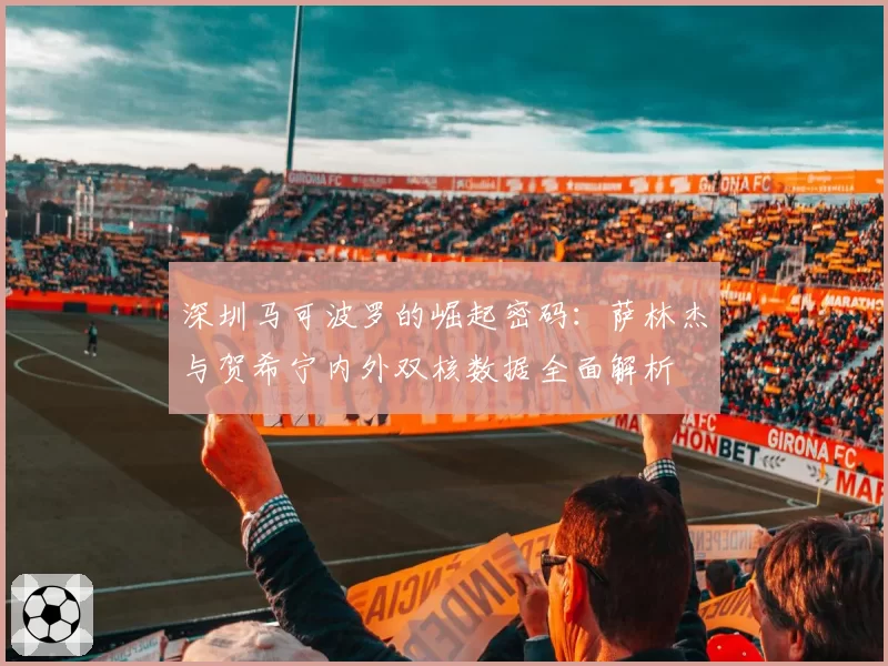 深圳马可波罗的崛起密码：萨林杰与贺希宁内外双核数据全面解析