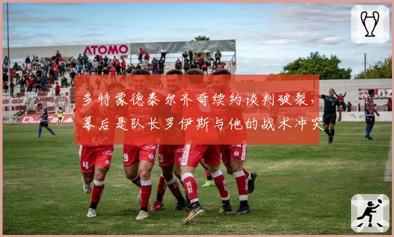 多特蒙德泰尔齐奇续约谈判破裂，幕后是队长罗伊斯与他的战术冲突