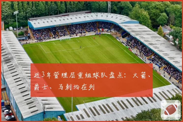 近3年管理层重组球队盘点：火箭、爵士、马刺均在列