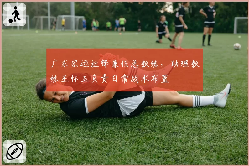 广东宏远杜锋兼任总教练，助理教练王怀玉负责日常战术布置