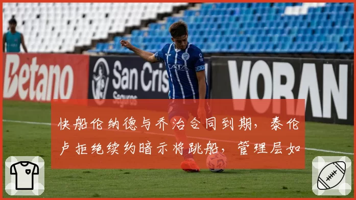 快船伦纳德与乔治合同到期，泰伦卢拒绝续约暗示将跳船，管理层如何收场？